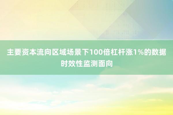主要资本流向区域场景下100倍杠杆涨1%的数据时效性监测面向