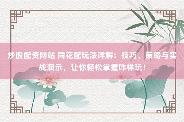 炒股配资网站 同花配玩法详解：技巧、策略与实战演示，让你轻松掌握咋样玩！