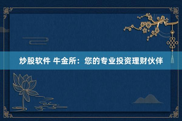 炒股软件 牛金所:您的专业投资理财伙伴